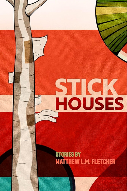 Cover of Stick Houses, a collection of short stories by Matthew Fletcher.